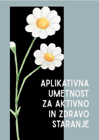Aplikativna umetnost za aktivno in zdravo staranje - brošura - pdf.